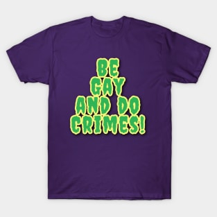 Be Gay And Do Crimes! T-Shirt